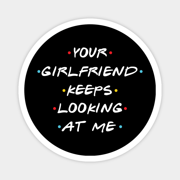 Your Girlfriend Keeps Looking At Me Magnet by Monosshop